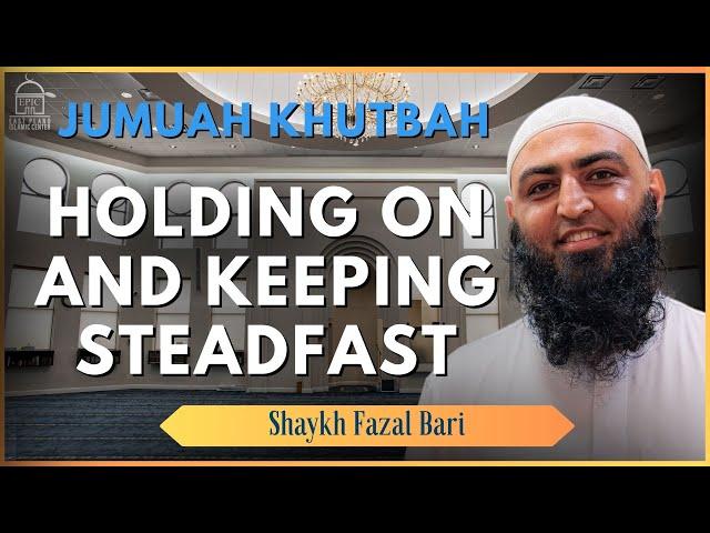 Holding on and Keeping Steadfast | Jumuah Khutbah | Shaykh Fazal Bari