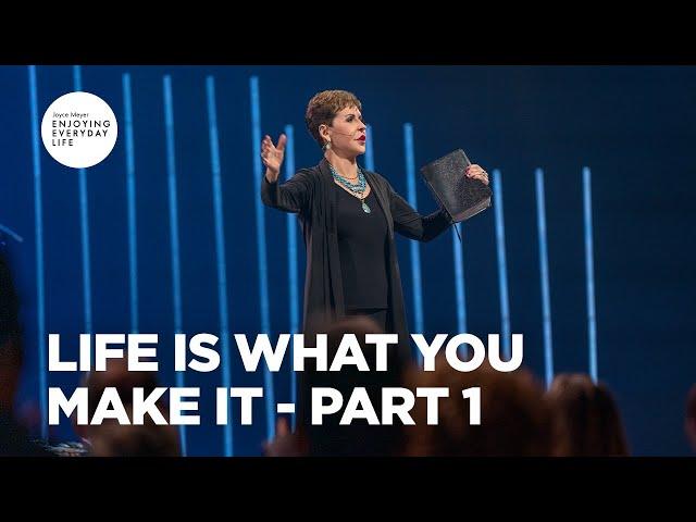 Life Is What You Make It - Pt 1 | Enjoying Everyday Life Teaching | Joyce Meyer