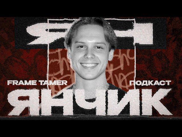 FRAME TAMER ПОДКАСТ ‒ ЯНЧИК
