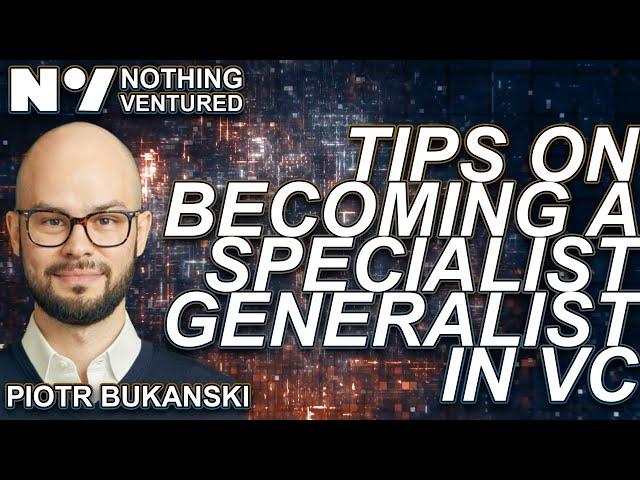 Piotr Bukanski: Tips on becoming a specialist generalist in VC