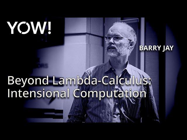 Beyond Lambda-Calculus: Intensional Computation • Barry Jay • YOW! 2017