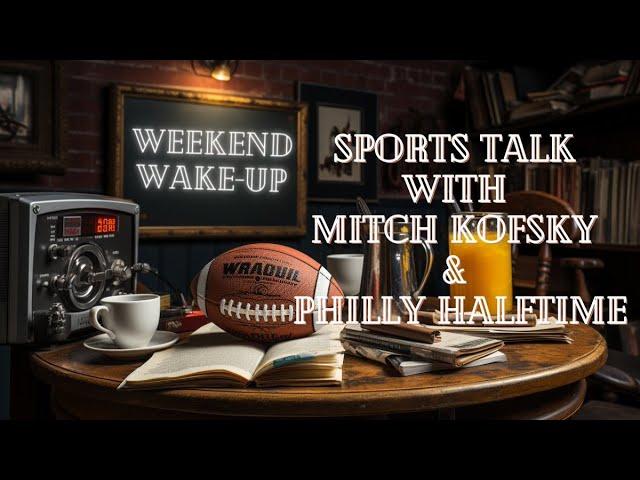 Weekend Wakeup Sports Talk with Mitch Kofsky & Philly Halftime Ep. 67