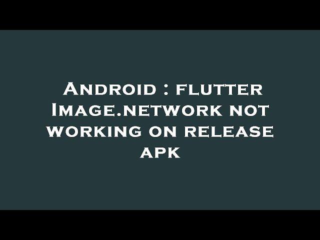 Android : flutter Image.network not working on release apk