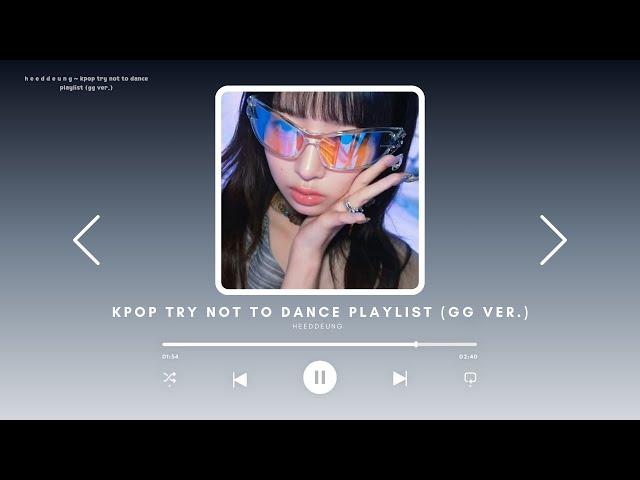 kpop try not to dance playlist (gg ver.)