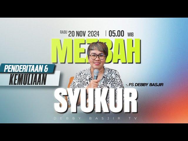 MEZBAH SYUKUR  RABU 20 NOV 24 - Pk.05.00 WIB - "PENDERITAAN DAN KEMULIAAN" - PS. DEBBY BASJIR