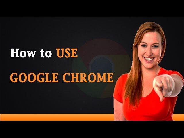 How to Use Google Chrome