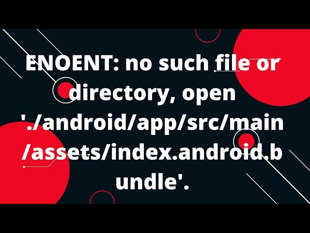 ENOENT: no such file or directory, open './android/app/src/main/assets/index.android.bundle'.