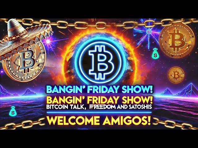 Bangin’ Friday Show!Bitcoin Talk, Freedom & Satoshis.Welcome Amigos!  - Ep.2