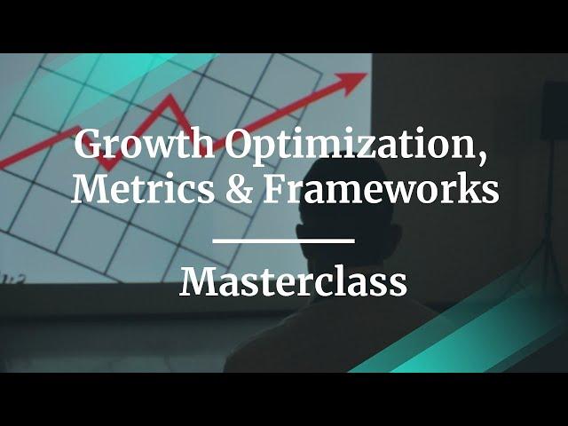 Webinar: Growth Optimization: Metrics & Frameworks by MasterClass Sr PM, Michael Berliner