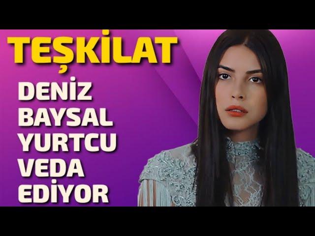 TEŞKİLAT - DENİZ BAYSAL YURTCU VEDA EDİYOR. KİMSE BUNU BEKLEMİYORDU !!