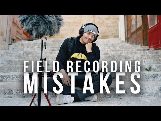 AVOID THESE FIELD RECORDING MISTAKES