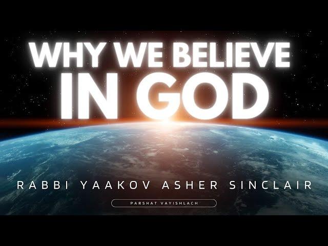 Why We Believe In God. Parshat Vayishlach