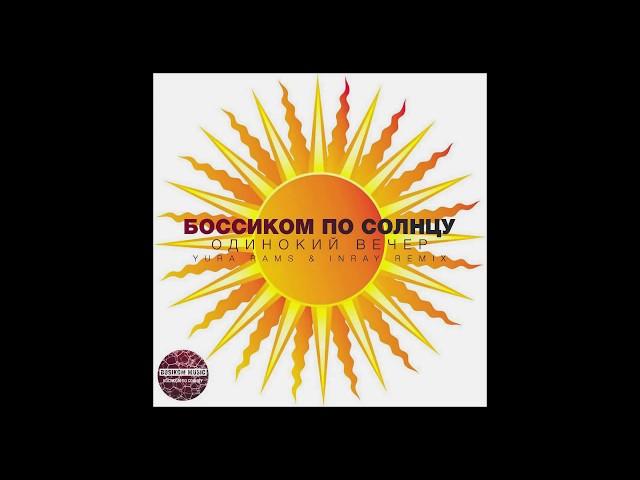 Боссиком По Солнцу - Одинокий Вечер Inray & Yura RaMS Radio Edit