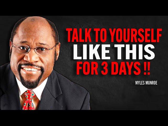 TALK TO YOURSELF LIKE THIS FOR 3 DAYS - Myles Munroe Motivation Speech