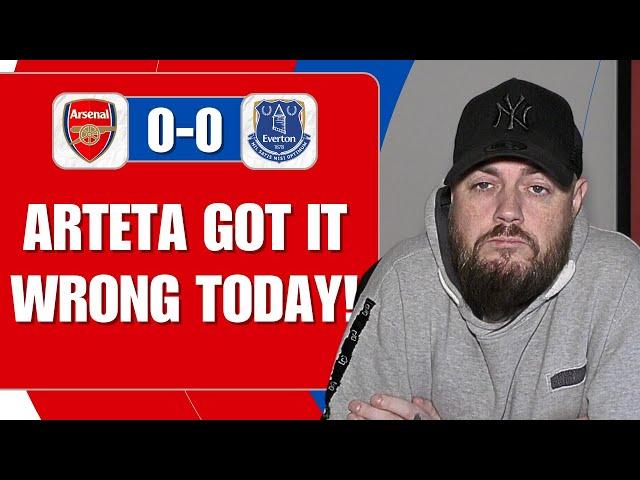 Arteta Got It Wrong Today | Arsenal 0-0 Everton | Match Reaction