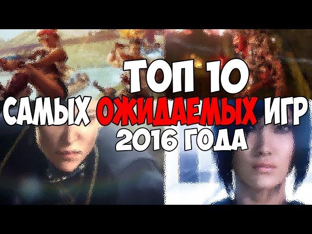 Топ 10 - самых ожидаемых игр 2016 года