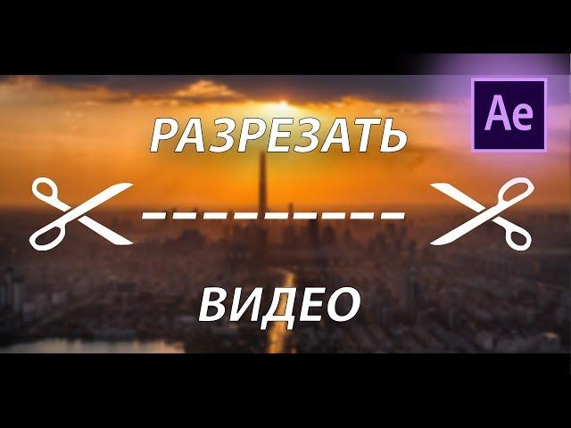 Как РАЗРЕЗАТЬ ВИДЕО в After Effects