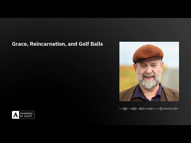 Grace, Reincarnation, and Golf Balls