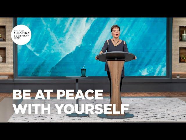 Be at Peace with Yourself | Enjoying Everyday Life | Joyce Meyer