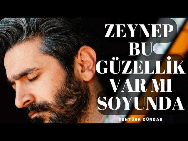 ZEYNEP BU GÜZELLİK VAR MI SOYUNDA - ŞENTÜRK DÜNDAR