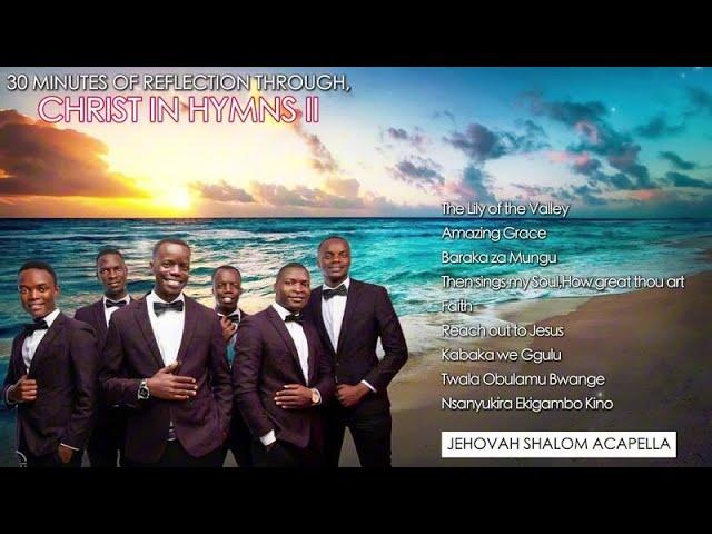 30 minutes of reflection of Christ in Hymns II  by JEHOVAH SHALOM ACAPELLA | ChristinHymnsII