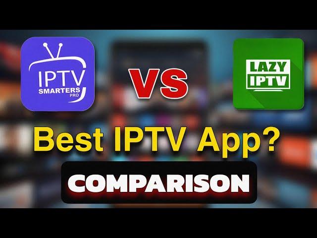 IPTV Smarters Pro vs Lazy IPTV - Ultimate Best IPTV Apps Comparison