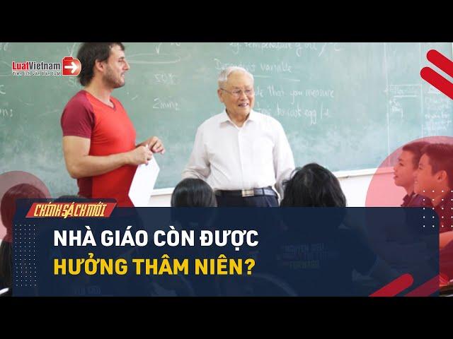 Nhà Giáo Có Còn Được Hưởng Phụ Cấp Thâm Niên Theo Dự Thảo Mới? | LuatVietnam.vn