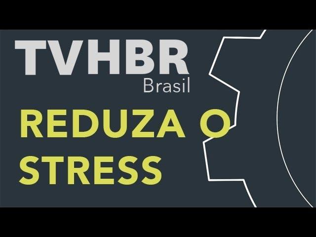 Reduza o stress - Dicas TVHBR Brasil