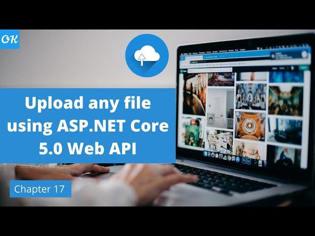 Ch 17 - Upload any file in ASP.NET core web API into wwwroot folder? convert byte array into file C#