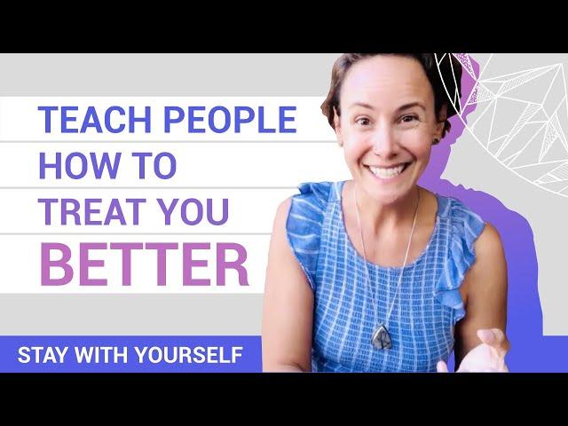 5 Simple Ways to Teach People How to Treat You | Create Better Relationships