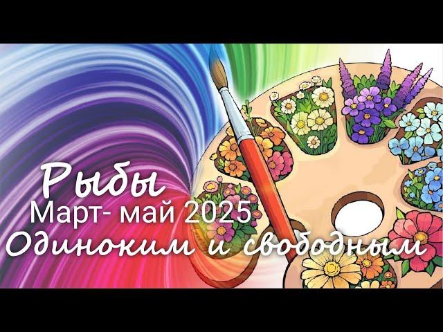 РЫБЫ   "Осторожно!" Одиноким и свободным. Март-Май 2025 г. Валерия Пузырева