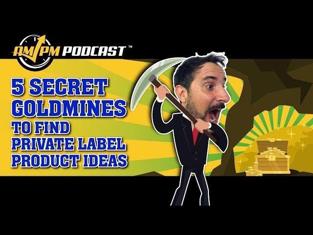 5 Secret Goldmines to Find Private Label Product Ideas - AMPM PODCAST EP 166