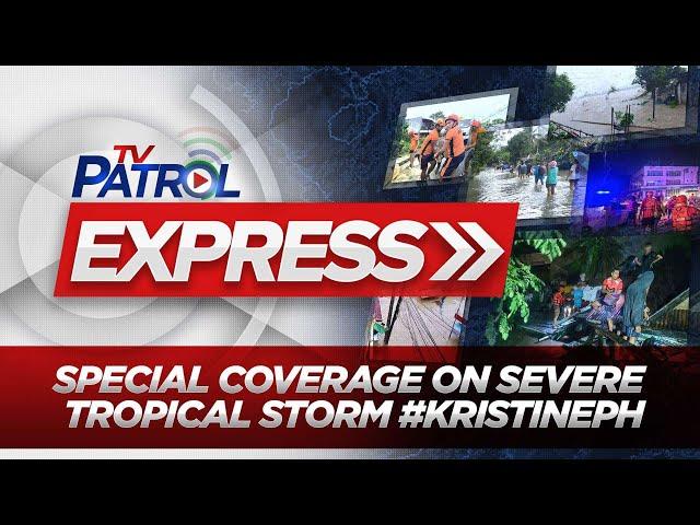 LIVE: TV Patrol Express Special Coverage on Severe Tropical Storm #KristinePH