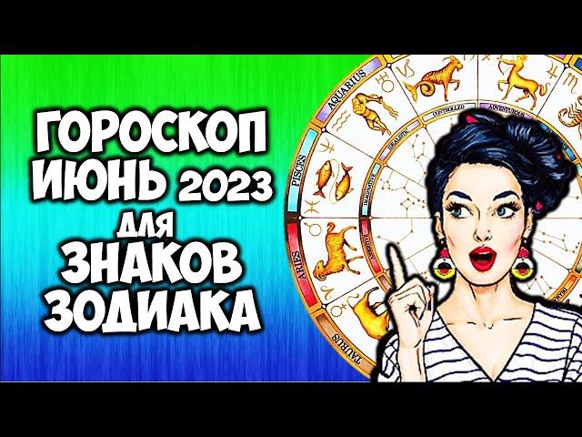 Гороскоп на ИЮНЬ 2023 года по Знакам Зодиака