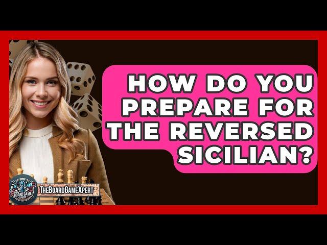 How Do You Prepare For The Reversed Sicilian? - The Board Game Xpert