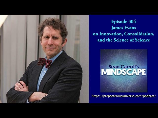 Mindscape 304 | James Evans on Innovation, Consolidation, and the Science of Science