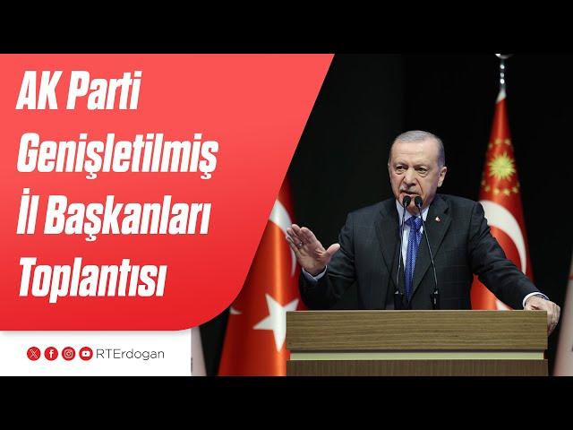 AK Parti Genişletilmiş İl Başkanları Toplantısı