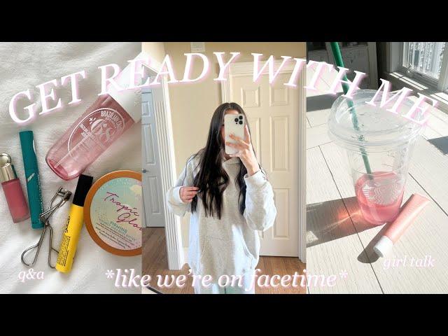 GET READY WITH ME *like we're on facetime* | q&a, girl talk, + life updates