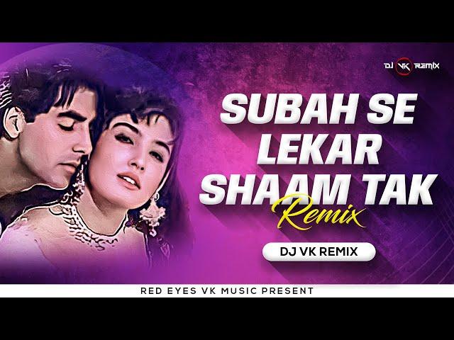 Subha Se Lekar Sham Tak - Remix | Dj Vk Remix | Mohra | Akshay Kumar & Raveena | #90sBollywoodSong