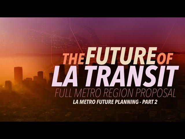 The Future of LA Transit - Full Metro Region Proposal