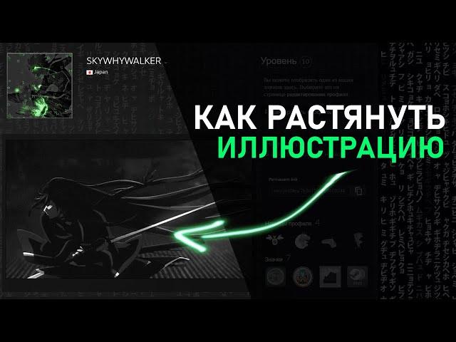 КАК РАСТЯНУТЬ ИЛЛЮСТРАЦИЮ В СТИМ! КРАСИВЫЙ ПРОФИЛЬ STEAM