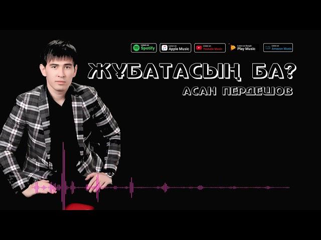 АСАН ПЕРДЕШОВ - ЖҰБАТАСЫҢ БА