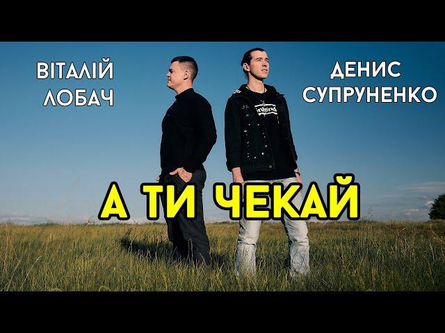 Віталій Лобач & Денис Супруненко - А ти чекай