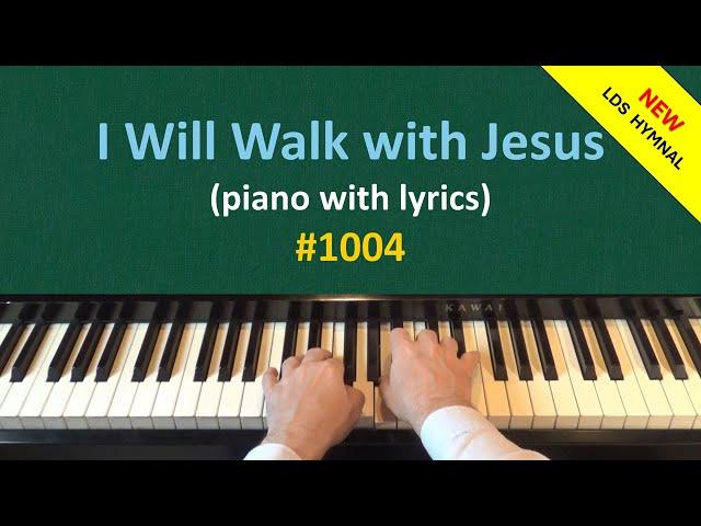 I Will Walk with Jesus (piano & lyrics) (New LDS Hymnal #1004)