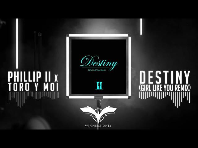 Phillip ll x Toro y Moi - Destiny (Girl Like You Remix)