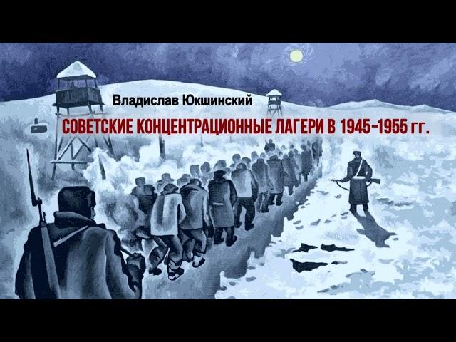 Юкшинский Владислав - Советские концентрационные лагери в 1945–1955 гг. (читает Валерий Стельмащук)