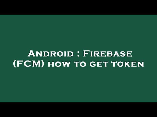 Android : Firebase (FCM) how to get token