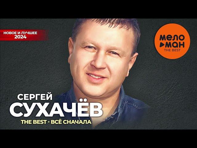 Сергей Сухачёв - The Best - Всё сначала (Новое и лучшее 2024)