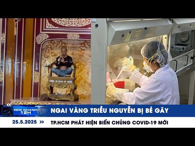 XEM NHANH 12H ngày 25/5: Ngai vàng triều Nguyễn bị bẻ gãy | TP.HCM phát hiện biến chủng Covid-19 mới