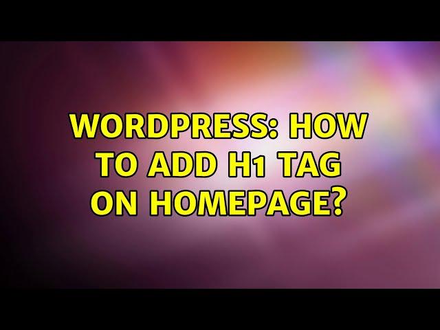 Wordpress: How to add H1 Tag on Homepage? (2 Solutions!!)